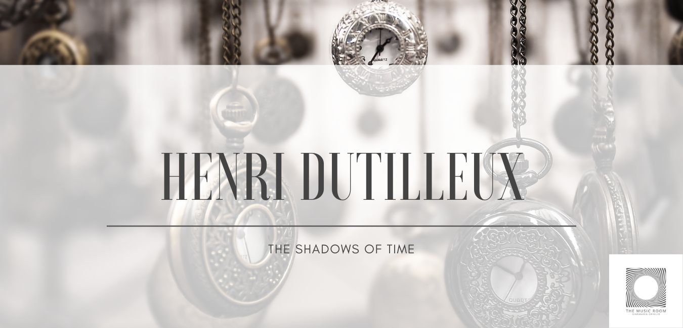 Henri Dutilleux: The Shadows of Time.